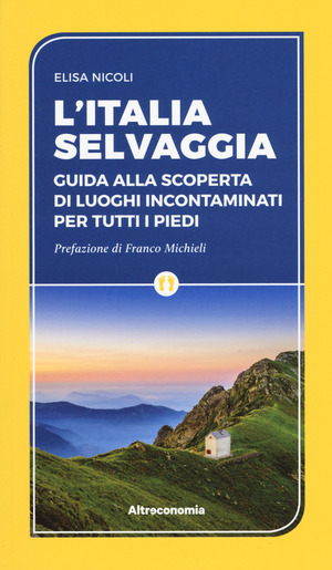 L' Italia selvaggia. Guida alla scoperta di luoghi incontaminati per tutti i piedi