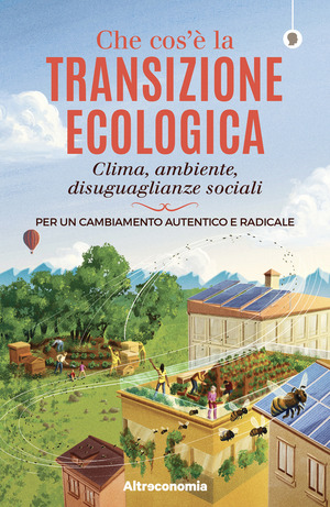 Che cos’è la transizione ecologica. Clima, ambiente, disuguaglianze sociali. Per un cambiamento autentico e radicale