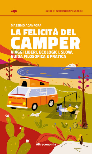 La felicità del camper. Viaggi liberi, ecologici, slow. Guida filosofica e pratica