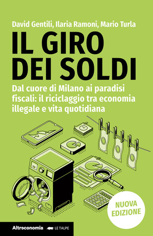 Il giro dei soldi. Dal cuore di Milano ai paradisi fiscali: il riciclaggio tra economia illegale e vita quotidiana. Nuova ediz.