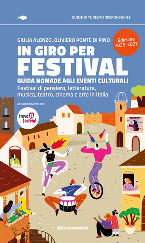 In giro per festival. Guida nomade agli eventi culturali. Festival di pensiero, letteratura, musica, teatro, cinema e arte in Italia 2026-2027