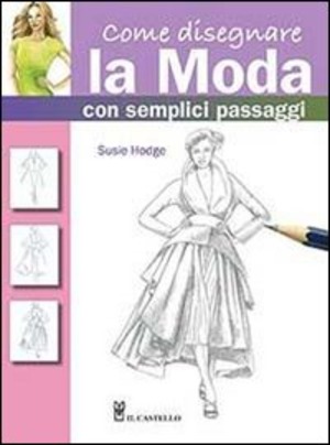 Come disegnare la moda con semplici passaggi. Ediz. illustrata