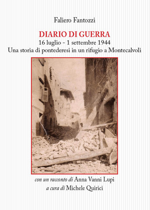 Diario di guerra. 16 luglio-1 settembre 1944. Una storia di pontederesi in un rifugio a Montecalvoli. Con un racconto di Anna Vanni Lupi