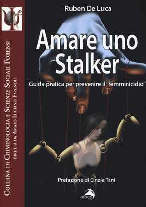 Amare uno stalker. Guida pratica per prevenire il «femminicidio» Amare uno stalker. Guida pratica per prevenire il «femminicidio»