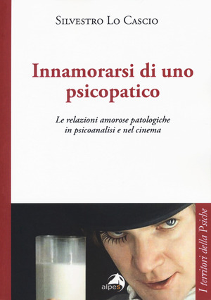 Innamorarsi di uno psicopatico. Le relazioni amorose patologiche in psicoanalisi e nel cinema Innamorarsi di uno psicopatico. Le relazioni amorose patologiche in psicoanalisi e nel cinema