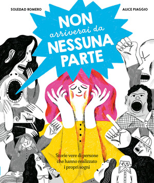 Non arriverai da nessuna parte. Storie vere di persone che hanno realizzato i propri sogni. Ediz. a colori
