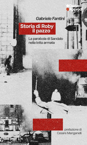 Storia di Roby il pazzo. La parabola di Sandalo nella lotta armata