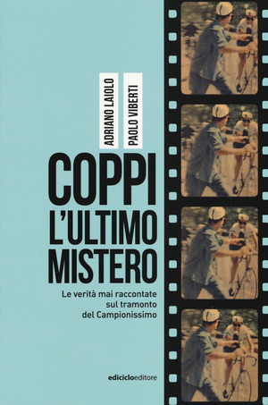 Coppi, l'ultimo mistero. Le verità mai raccontate sul tramonto del Campionissimo