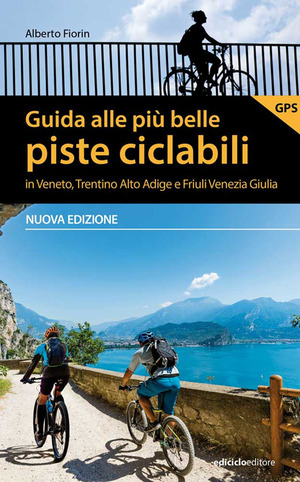 Guida alle più belle piste ciclabili in Veneto, Trentino Alto Adige e Friuli Venezia Giulia. Nuova ediz. Guida alle più belle piste ciclabili in Veneto, Trentino Alto Adige e Friuli Venezia Giulia. Nuova ediz.