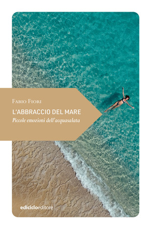 L' abbraccio del mare. Piccole emozioni dell'acquasalata