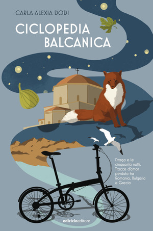 Ciclopedia balcanica. Draga e le cinquanta notti. Tracce d'amor perduto tra Romania, Bulgaria e Grecia