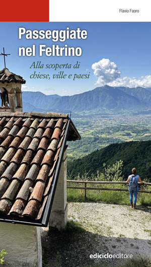 Passeggiate nel Feltrino. Alla scoperta di chiese, ville e paesi