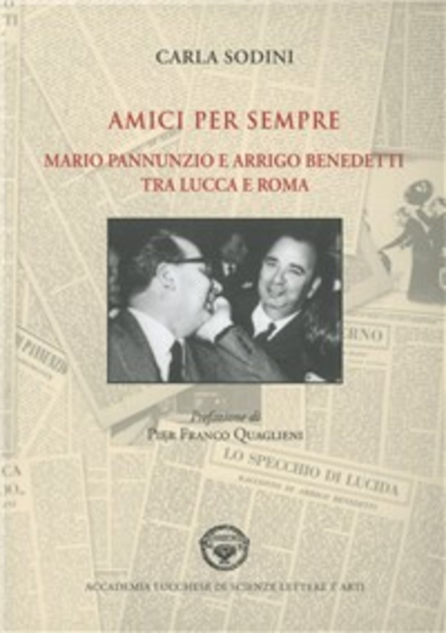 Amici per sempre. Mario Pannunzio e Arrigo Benedetti tra Lucca e Roma