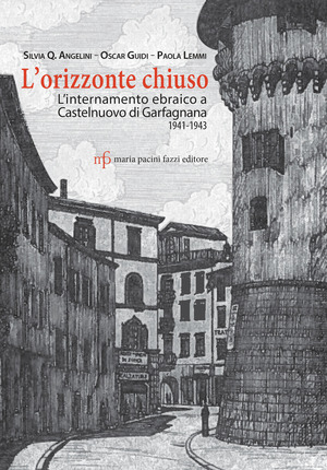 L' orizzonte chiuso. L'internamento ebraico a Castelnuovo di Garfagnana 1941-1943