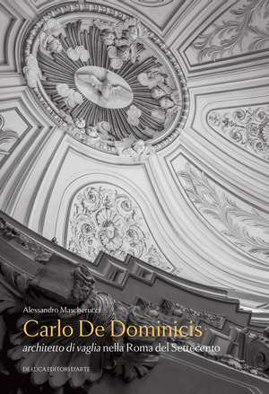 Carlo De Dominicis. Architetto di vaglia nella Roma del Settecento
