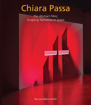 Chiara Passa. The abstract films: sculpting narratives in space. Ediz. italiana e inglese