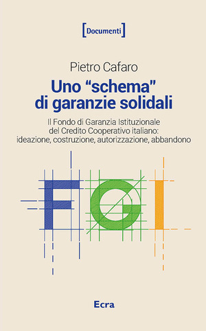 Uno «schema» di garanzie solidali. Il Fondo di Garanzia Istituzionale del Credito Cooperativo italiano. Ideazione, costruzione, autorizzazione, abbandono. Nuova ediz.