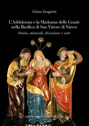 L' Addolorata e la Madonna delle Grazie nella Basilica di San Vittore di Varese. Storia, miracoli, devozione e arte. Ediz. illustrata