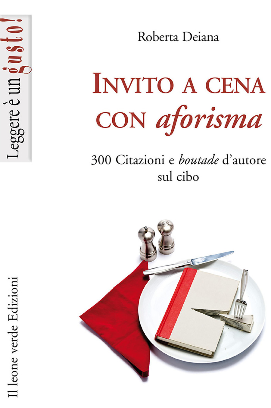 Invito a cena con aforisma. 300 citazioni e «boutade» d'autore sul