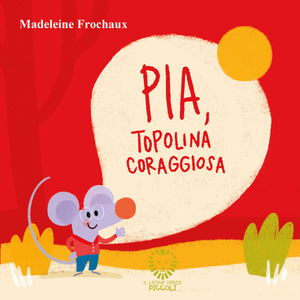 Pia, topolina coraggiosa. Ediz. a colori
