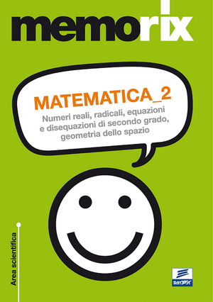 Matematica. Numeri reali, radicali, equazioni e disequazioni di secondo grado, geometria dello spazio