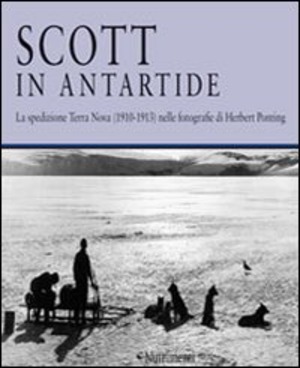 Scott in Antartide. La spedizione Terra Nova (1910-1913) nelle fotografie di Herbert Ponting. Ediz. illustrata