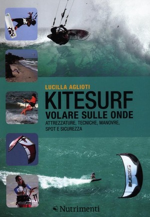 Kitesurf. Volare sulle onde. Attrezzature, tecniche, manovre, spot e sicurezza. Ediz. illustrata