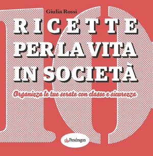 Ricette per la vita in società. Organizza le tue serate con classe e sicurezza