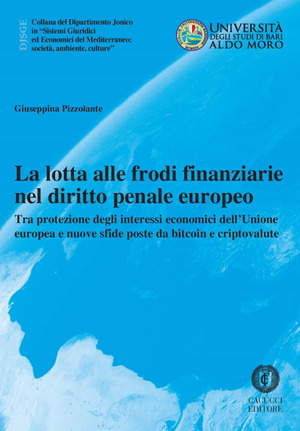 La lotta alle frodi finanziarie nel diritto penale europeo. Tra protezione degli interessi economici dell’Unione europea e nuove sfide poste da bitcoin e criptovalute. Nuova ediz.