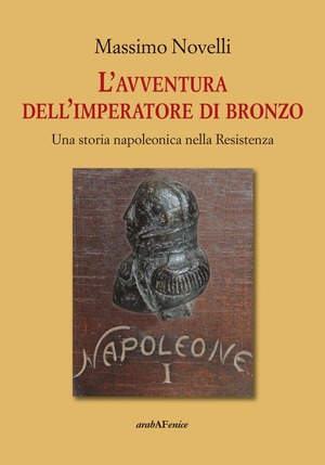 L' avventura dell'imperatore di bronzo. Una storia napoleonica nella Resistenza