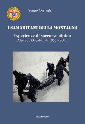 I Samaritani della montagna. Esperienze di soccorso alpino. Alpi sud-occidentali 1955-2001