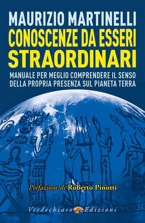 Conoscenze da esseri straordinari. Manuale per meglio comprendere il senso della propria presenza sul pianeta Terra