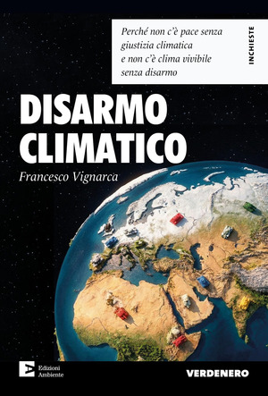 Disarmo climatico. Perché non c’è pace senza giustizia climatica e non c'è clima vivibile senza disarmo