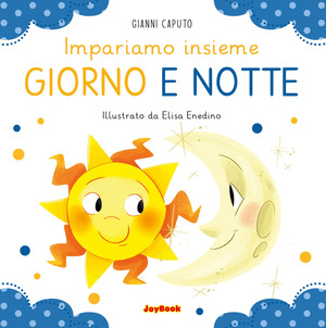 Giorno e notte. Impariamo insieme. Ediz. a colori