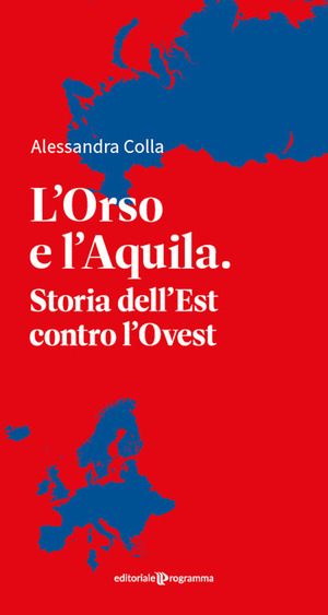 L' orso e l'aquila. Storia dell'Est contro l'Ovest