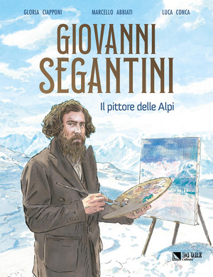 Giovanni Segantini. Il pittore delle Alpi