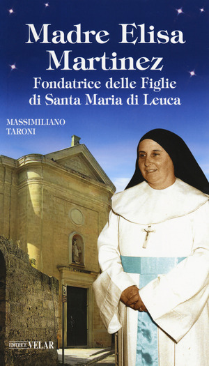 Madre Elisa Martinez. Fondatrice delle Figlie di Santa Maria di Leuca
