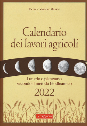 Calendario dei lavori agricoli 2022. Lunario e planetario secondo il metodo biodinamico