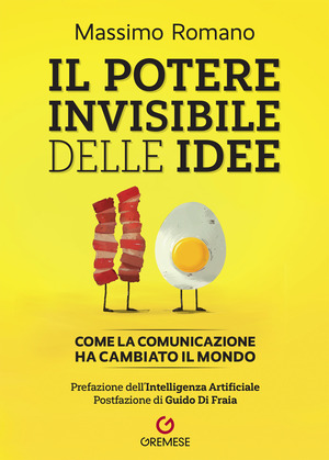 Il potere invisibile delle idee. Come la comunicazione ha cambiato il mondo