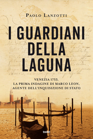 I guardiani della laguna. Venezia 1753. La prima indagine di Marco Leon, agente dell'Inquisizione di Stato