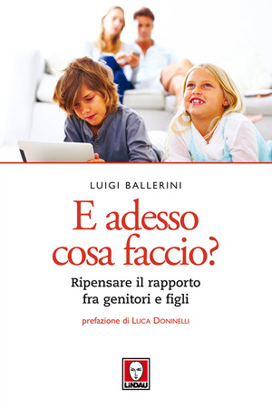 E adesso cosa faccio? Ripensare il rapporto fra genitori e figli. Nuova ediz.