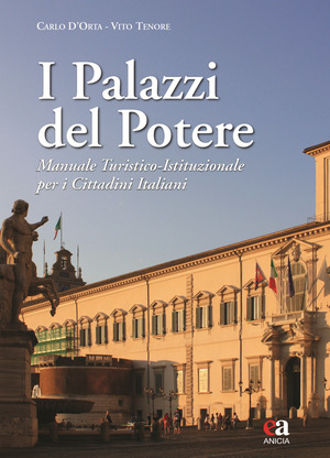 I palazzi del potere. Manuale turistico-istituzionale per i cittadini italiani. Ediz. a colori