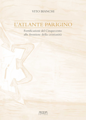 L' atlante parigino. Fortificazioni del Cinquecento alle frontiere della cristianità