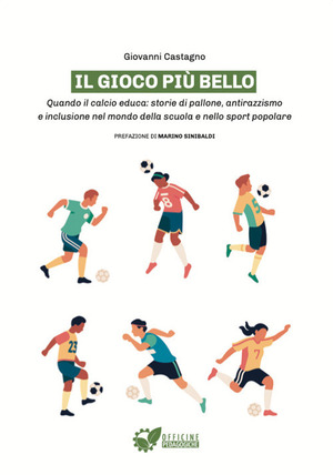 Il gioco più bello. Quando il calcio educa: storie di pallone, antirazzismo e inclusione nel mondo della scuola e nello sport popolare