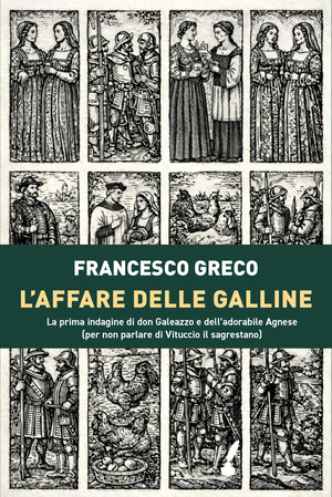 L' affare delle galline. La prima indagine di don Galeazzo e dell’adorabile Agnese (per non parlare di Vituccio il sagrestano)