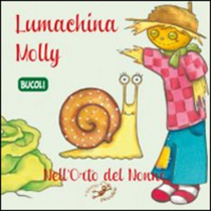 Lumachina Molly. Nell'orto del nonno. Ediz. illustrata