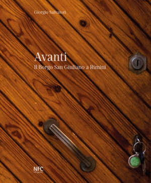 Avanti. Il borgo San Giuliano a Rimini. Catalogo della mostra (Rimini, 12 dicembre 2018-15 febbraio 2019). Ediz. a colori