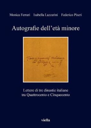 Autografie dell'età minore. Lettere di tre dinastie italiane tra Quattrocento e Cinquecento