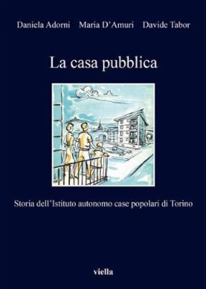 La casa pubblica. Storia dell'Istituto autonomo case popolari di Torino