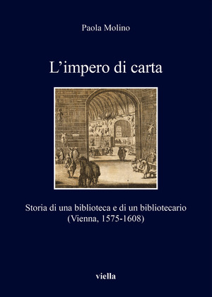 L' impero di carta. Storia di una biblioteca e di un bibliotecario. (Vienna, 1575-1608)